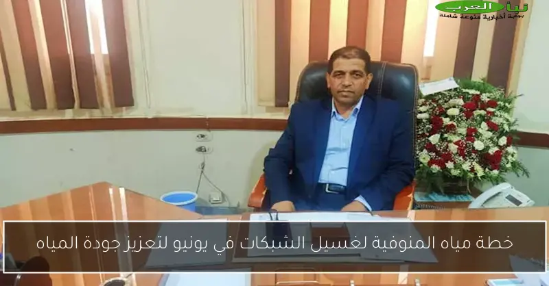 خطة مياه المنوفية لغسيل الشبكات في يونيو لتعزيز جودة المياه