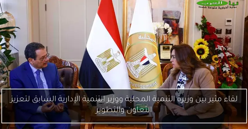 لقاء مثير بين وزيرة التنمية المحلية ووزير التنمية الإدارية السابق لتعزيز التعاون والتطوير