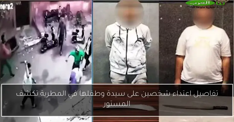 تفاصيل اعتداء شخصين على سيدة وطفلها في المطرية تكشف المستور