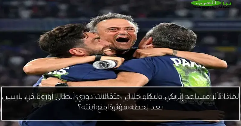 لماذا تأثر مساعد إنريكي بالبكاء خلال احتفالات دوري أبطال أوروبا في باريس بعد لحظة مؤثرة مع ابنته؟