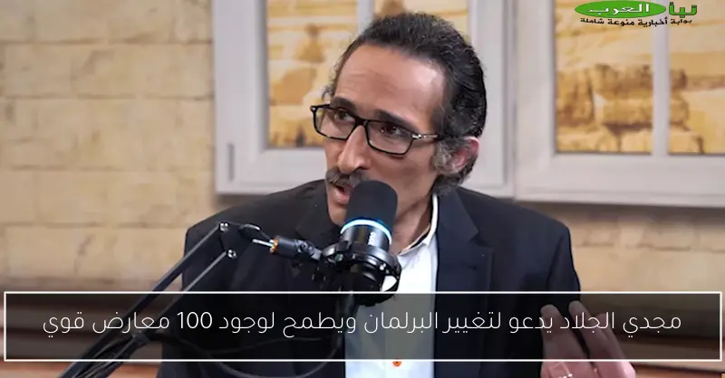مجدي الجلاد يدعو لتغيير البرلمان ويطمح لوجود 100 معارض قوي