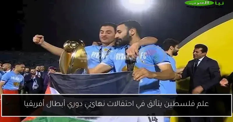علم فلسطين يتألق في احتفالات نهائي دوري أبطال أفريقيا