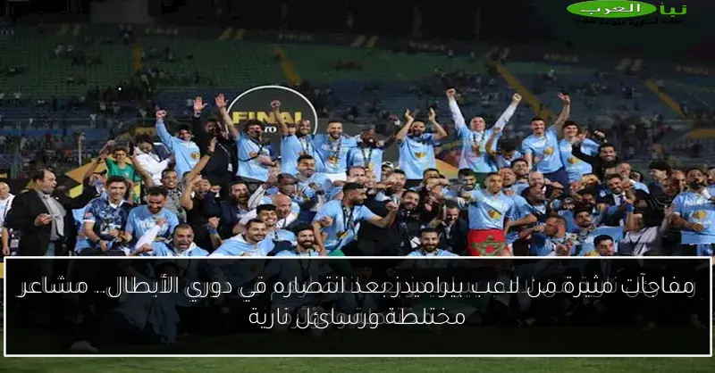 مفاجآت مثيرة من لاعب بيراميدز بعد انتصاره في دوري الأبطال.. مشاعر مختلطة ورسائل نارية