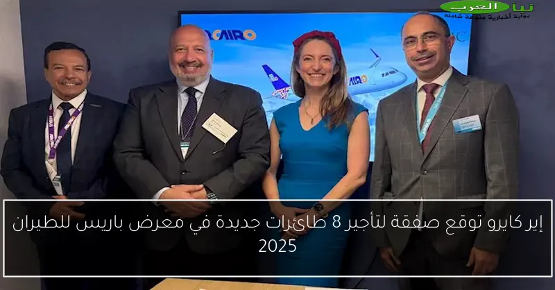 إير كايرو توقع صفقة لتأجير 8 طائرات جديدة في معرض باريس للطيران 2025