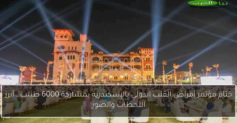 ختام مؤتمر أمراض القلب الدولي بالإسكندرية بمشاركة 6000 طبيب.. أبرز اللحظات والصور