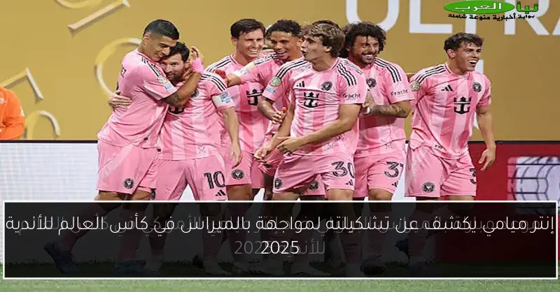 إنتر ميامي يكشف عن تشكيلته لمواجهة بالميراس في كأس العالم للأندية 2025