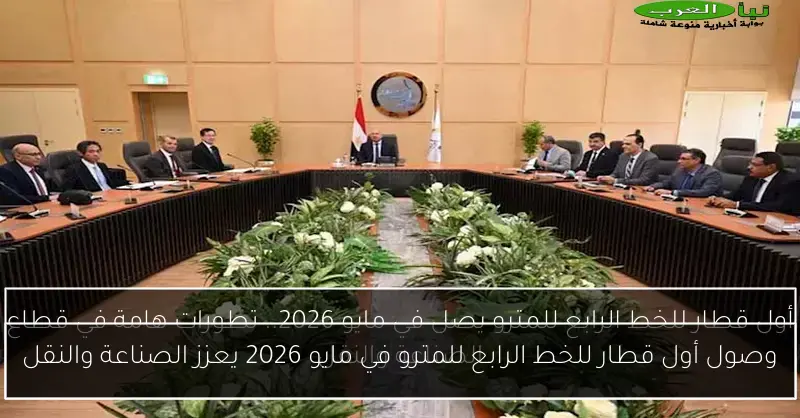 وصول أول قطار للخط الرابع للمترو في مايو 2026 يعزز الصناعة والنقل