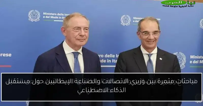 مباحثات مثمرة بين وزيري الاتصالات والصناعة الإيطاليين حول مستقبل الذكاء الاصطناعي