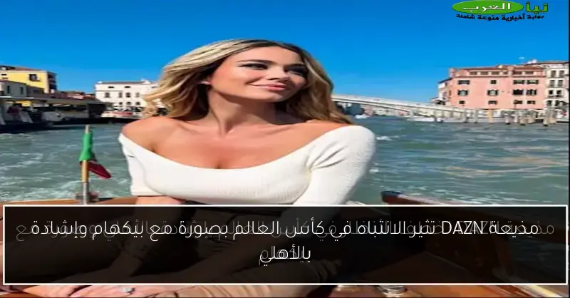 مذيعة DAZN تثير الانتباه في كأس العالم بصورة مع بيكهام وإشادة بالأهلي