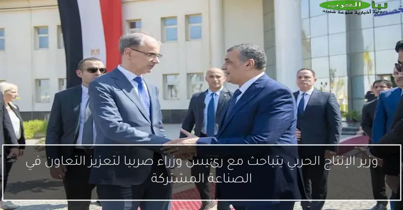 وزير الإنتاج الحربي يتباحث مع رئيس وزراء صربيا لتعزيز التعاون في الصناعة المشتركة