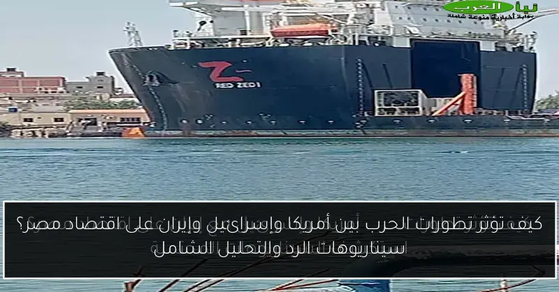 كيف تؤثر تطورات الحرب بين أمريكا وإسرائيل وإيران على اقتصاد مصر؟ سيناريوهات الرد والتحليل الشامل