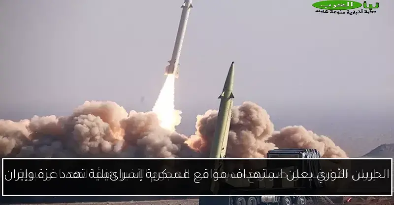 الحرس الثوري يعلن استهداف مواقع عسكرية إسرائيلية تهدد غزة وإيران
