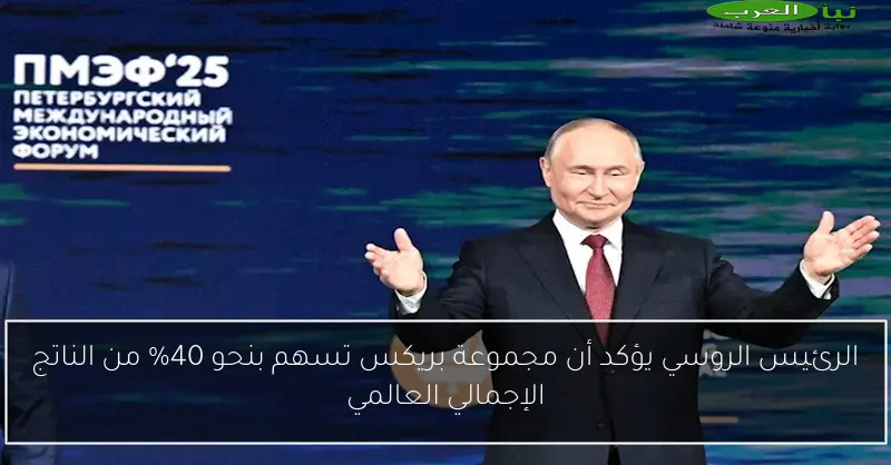 الرئيس الروسي يؤكد أن مجموعة بريكس تسهم بنحو 40% من الناتج الإجمالي العالمي