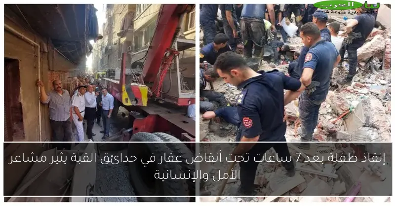إنقاذ طفلة بعد 7 ساعات تحت أنقاض عقار في حدائق القبة يثير مشاعر الأمل والإنسانية