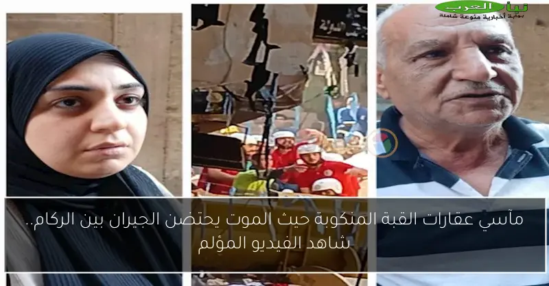 مآسي عقارات القبة المنكوبة حيث الموت يحتضن الجيران بين الركام.. شاهد الفيديو المؤلم