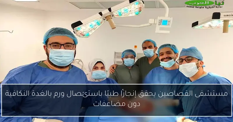 مستشفى القصاصين يحقق إنجازًا طبيًا باستئصال ورم بالغدة النكافية دون مضاعفات