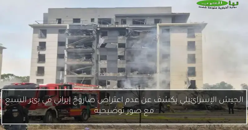 الجيش الإسرائيلي يكشف عن عدم اعتراض صاروخ إيراني في بئر السبع مع صور توضيحية