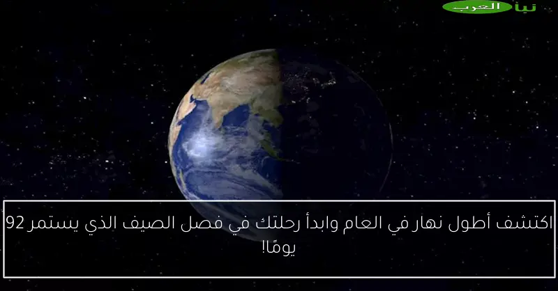 اكتشف أطول نهار في العام وابدأ رحلتك في فصل الصيف الذي يستمر 92 يومًا!