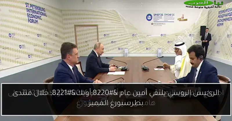 الرئيس الروسي يلتقي أمين عام “أوبك” خلال منتدى بطرسبورغ المميز