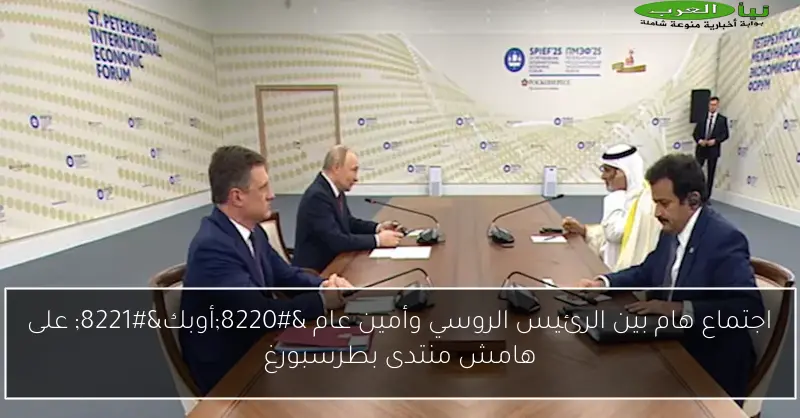 اجتماع هام بين الرئيس الروسي وأمين عام “أوبك” على هامش منتدى بطرسبورغ