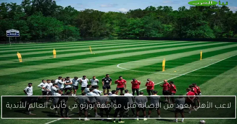 لاعب الأهلي يعود من الإصابة قبل مواجهة بورتو في كأس العالم للأندية