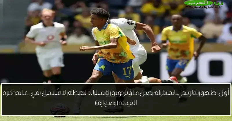أول ظهور تاريخي لمباراة صن داونز وبوروسيا.. لحظة لا تُنسى في عالم كرة القدم (صورة)