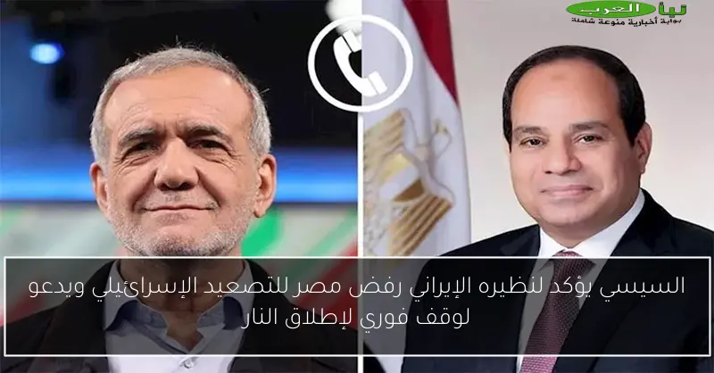 السيسي يؤكد لنظيره الإيراني رفض مصر للتصعيد الإسرائيلي ويدعو لوقف فوري لإطلاق النار