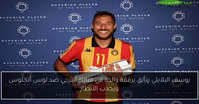 يوسف البلايلي يتألق برفقة والده في مباراة الترجي ضد لوس أنجلوس ويجذب الأنظار