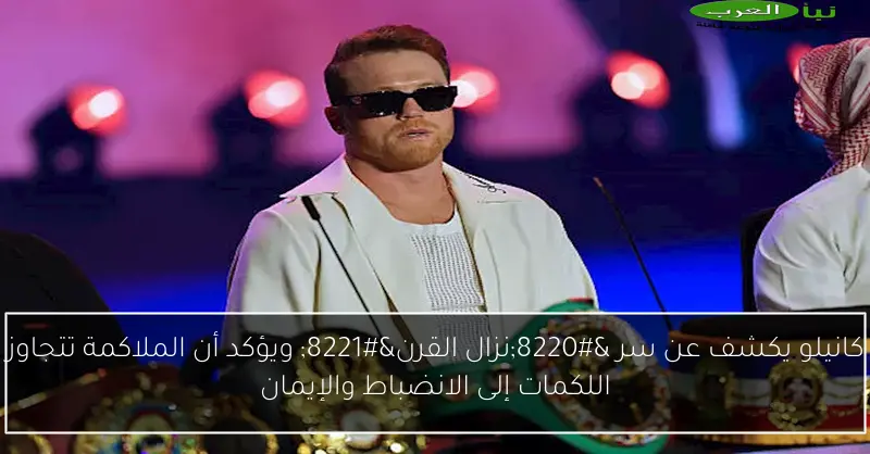 كانيلو يكشف عن سر “نزال القرن” ويؤكد أن الملاكمة تتجاوز اللكمات إلى الانضباط والإيمان