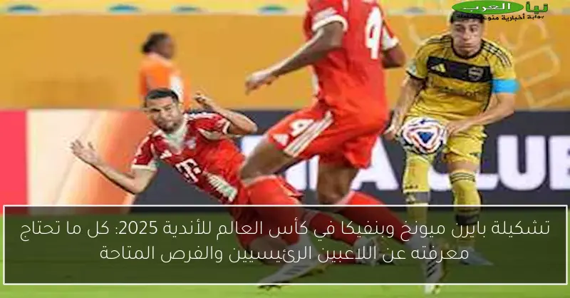 تشكيلة بايرن ميونخ وبنفيكا في كأس العالم للأندية 2025: كل ما تحتاج معرفته عن اللاعبين الرئيسيين والفرص المتاحة