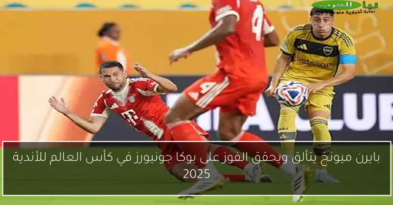 بايرن ميونخ يتألق ويحقق الفوز على بوكا جونيورز في كأس العالم للأندية 2025