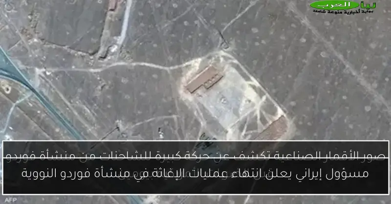 مسؤول إيراني يعلن انتهاء عمليات الإغاثة في منشأة فوردو النووية
