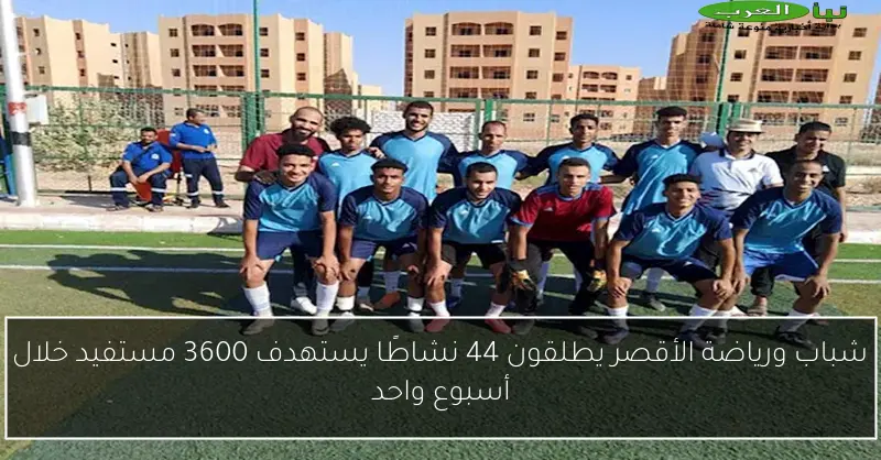 شباب ورياضة الأقصر يطلقون 44 نشاطًا يستهدف 3600 مستفيد خلال أسبوع واحد