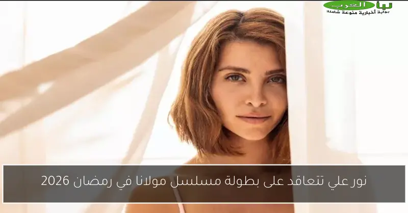 نور علي تتعاقد على بطولة مسلسل مولانا في رمضان 2026