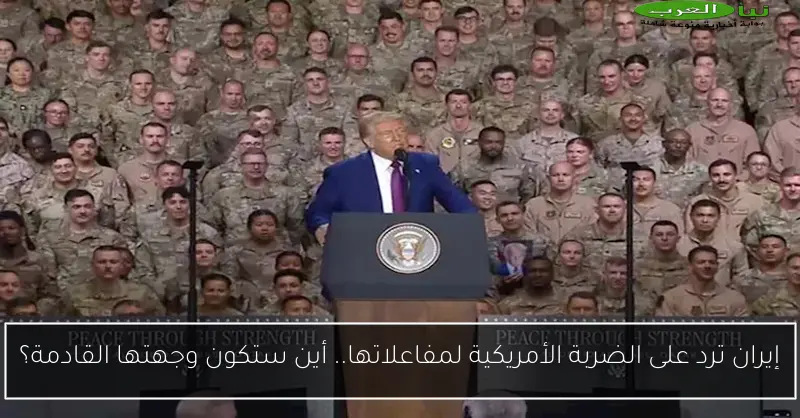 إيران ترد على الضربة الأمريكية لمفاعلاتها.. أين ستكون وجهتها القادمة؟