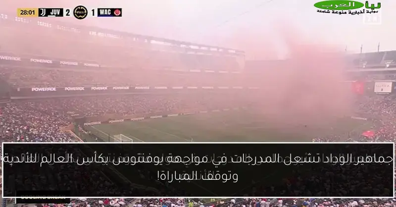 جماهير الوداد تشعل المدرجات في مواجهة يوفنتوس بكأس العالم للأندية وتوقف المباراة!