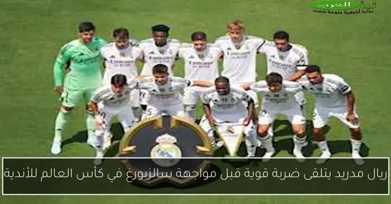 ريال مدريد يتلقى ضربة قوية قبل مواجهة سالزبورغ في كأس العالم للأندية