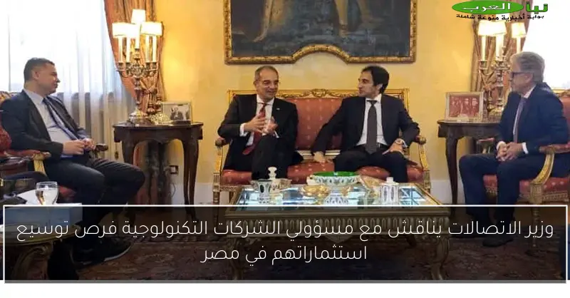 وزير الاتصالات يناقش مع مسؤولي الشركات التكنولوجية فرص توسيع استثماراتهم في مصر