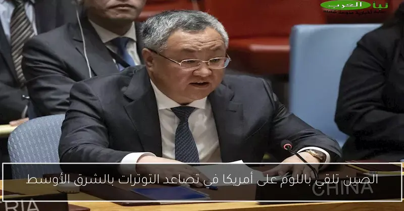الصين تلقي باللوم على أمريكا في تصاعد التوترات بالشرق الأوسط