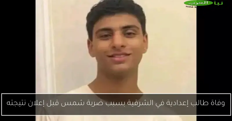 وفاة طالب إعدادية في الشرقية بسبب ضربة شمس قبل إعلان نتيجته