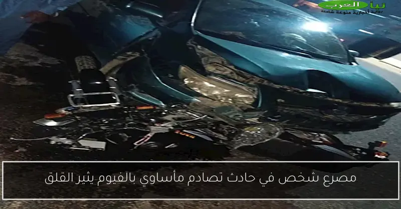 مصرع شخص في حادث تصادم مأساوي بالفيوم يثير القلق