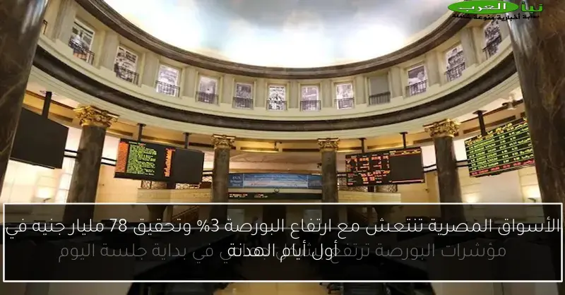 الأسواق المصرية تنتعش مع ارتفاع البورصة 3% وتحقيق 78 مليار جنيه في أول أيام الهدنة