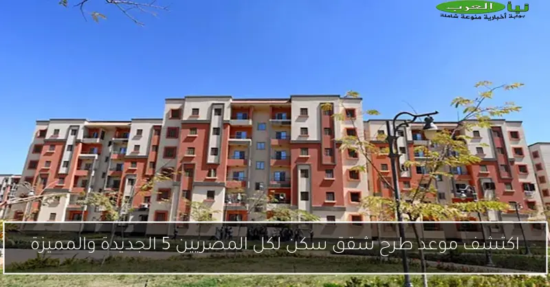 اكتشف موعد طرح شقق سكن لكل المصريين 5 الجديدة والمميزة