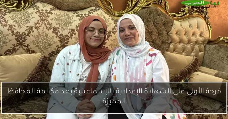فرحة الأولى على الشهادة الإعدادية بالإسماعيلية بعد مكالمة المحافظ المميزة