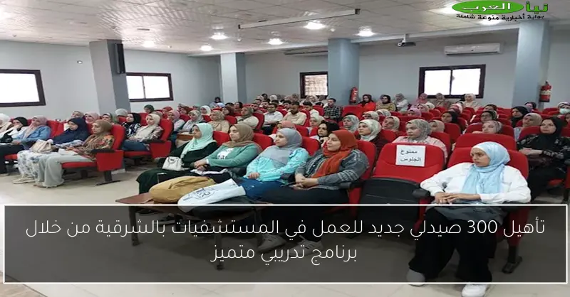 تأهيل 300 صيدلي جديد للعمل في المستشفيات بالشرقية من خلال برنامج تدريبي متميز