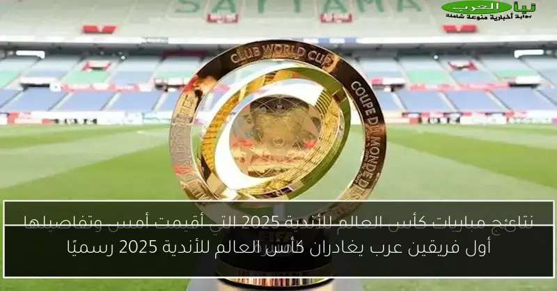 أول فريقين عرب يغادران كأس العالم للأندية 2025 رسميًا