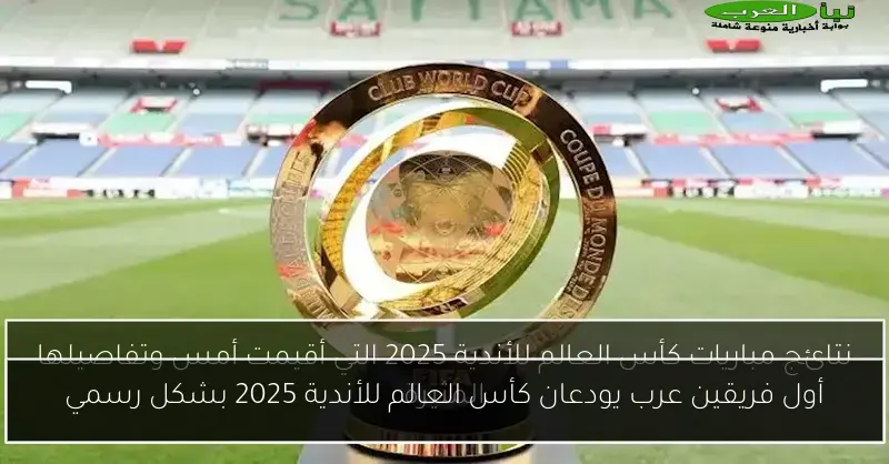 أول فريقين عرب يودعان كأس العالم للأندية 2025 بشكل رسمي