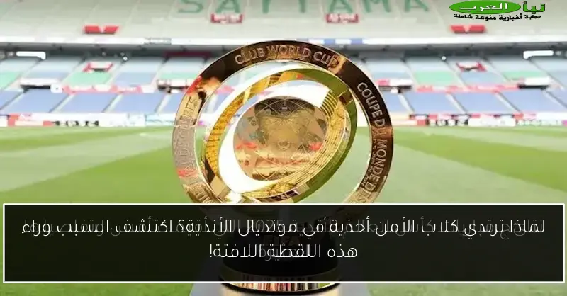 لماذا ترتدي كلاب الأمن أحذية في مونديال الأندية؟ اكتشف السبب وراء هذه اللقطة اللافتة!