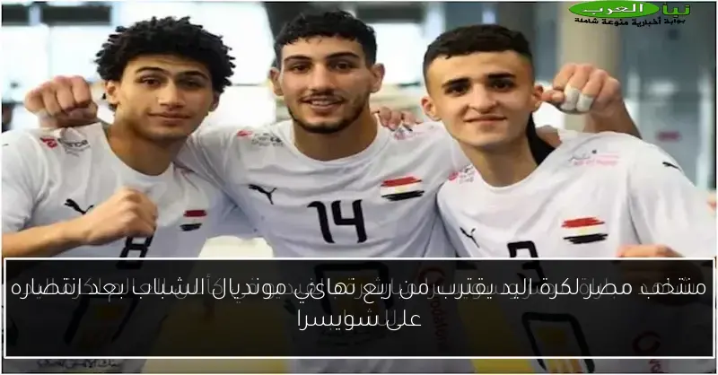 منتخب مصر لكرة اليد يقترب من ربع نهائي مونديال الشباب بعد انتصاره على سويسرا