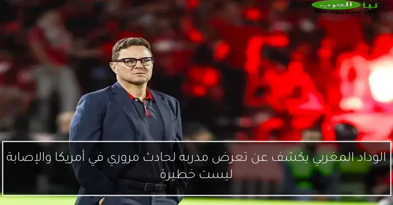 الوداد المغربي يكشف عن تعرض مدربه لحادث مروري في أمريكا والإصابة ليست خطيرة